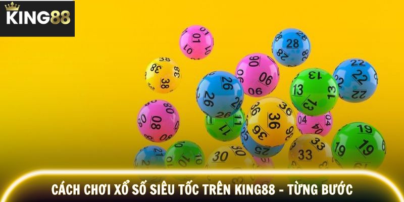 Hướng dẫn từng bước chơi xổ số siêu tốc trên KING88
