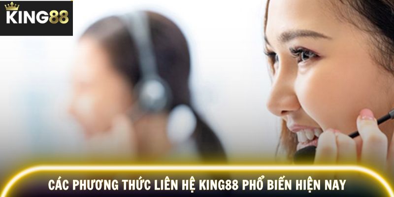 Nhiều kênh liên hệ KING88 đáp ứng mọi nhu cầu