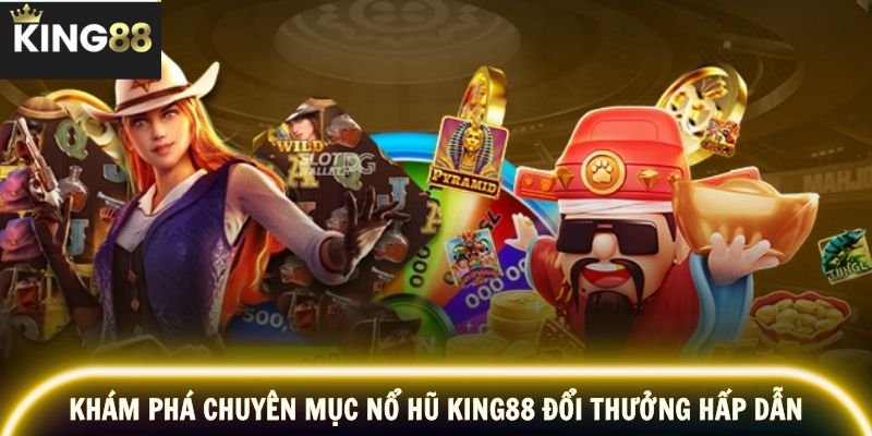 Khám phá chuyên mục nổ hũ KING88 đầy phần thưởng lớn