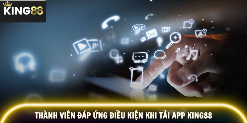 Thành viên đáp ứng điều kiện khi tải app KING88