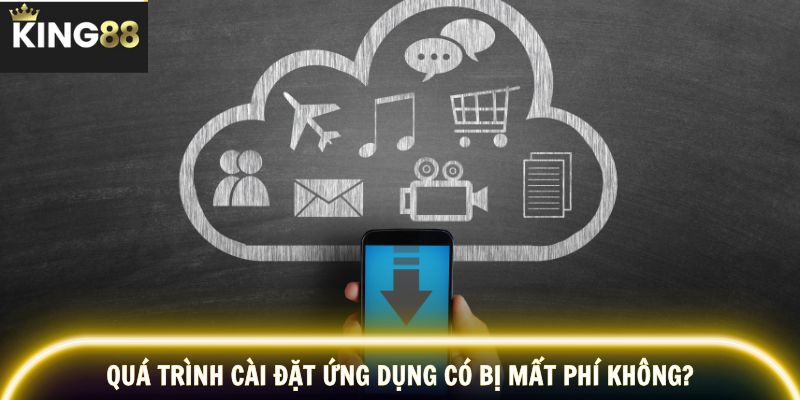 Quá trình cài đặt ứng dụng có bị mất phí không?